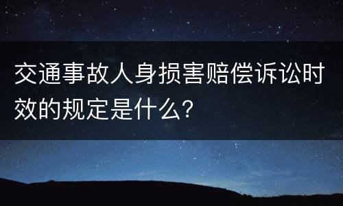 交通事故人身损害赔偿诉讼时效的规定是什么？