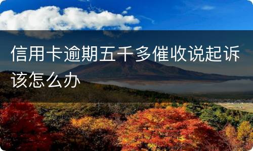 信用卡逾期五千多催收说起诉该怎么办
