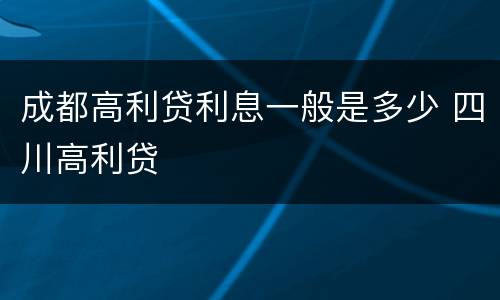 成都高利贷利息一般是多少 四川高利贷