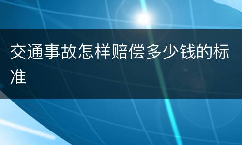 交通事故怎样赔偿多少钱的标准