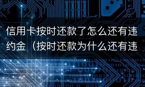 信用卡按时还款了怎么还有违约金（按时还款为什么还有违约金）