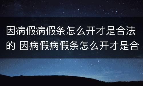 因病假病假条怎么开才是合法的 因病假病假条怎么开才是合法的呢