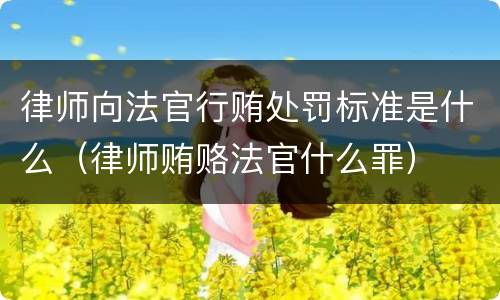 律师向法官行贿处罚标准是什么（律师贿赂法官什么罪）