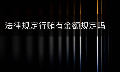 法律规定行贿有金额规定吗