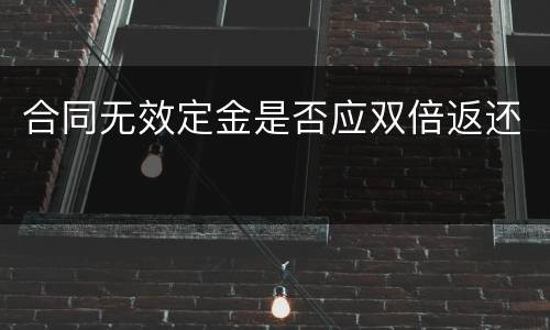 合同无效定金是否应双倍返还