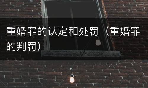 重婚罪的认定和处罚（重婚罪的判罚）