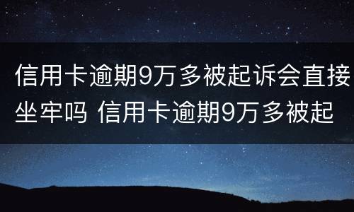信用卡逾期9万多被起诉会直接坐牢吗 信用卡逾期9万多被起诉会直接坐牢吗