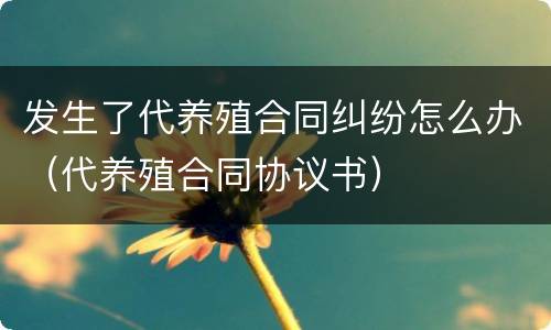 发生了代养殖合同纠纷怎么办（代养殖合同协议书）