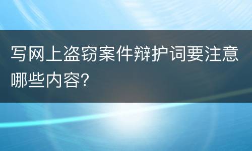 写网上盗窃案件辩护词要注意哪些内容？