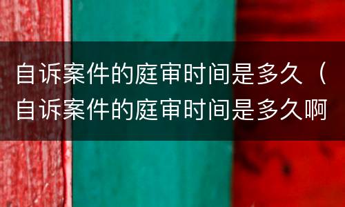 自诉案件的庭审时间是多久（自诉案件的庭审时间是多久啊）