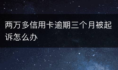 两万多信用卡逾期三个月被起诉怎么办