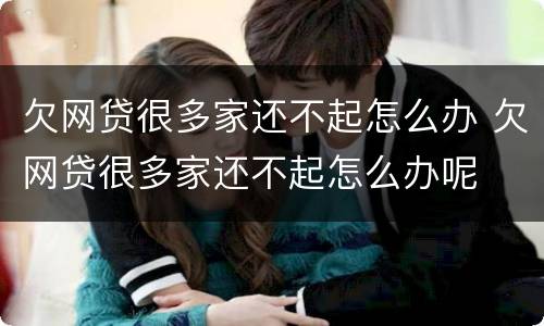 欠网贷很多家还不起怎么办 欠网贷很多家还不起怎么办呢