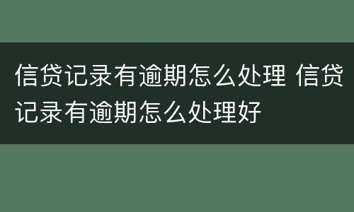 信贷记录有逾期怎么处理 信贷记录有逾期怎么处理好