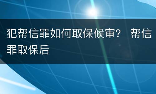 犯帮信罪如何取保候审？ 帮信罪取保后