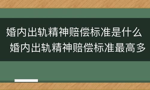 婚内出轨精神赔偿标准是什么 婚内出轨精神赔偿标准最高多少