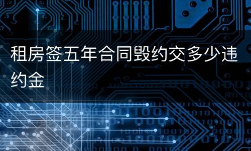 租房签五年合同毁约交多少违约金