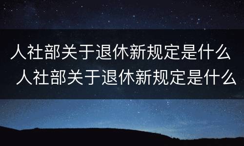 人社部关于退休新规定是什么 人社部关于退休新规定是什么意思