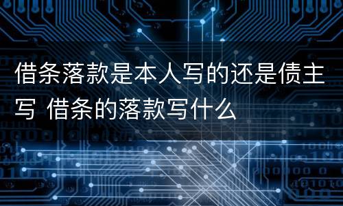 借条落款是本人写的还是债主写 借条的落款写什么