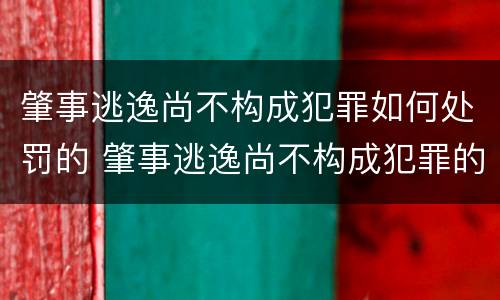 肇事逃逸尚不构成犯罪如何处罚的 肇事逃逸尚不构成犯罪的怎么处罚
