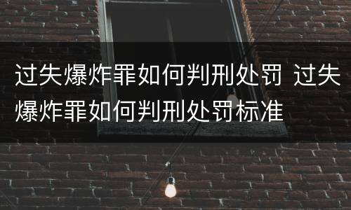 过失爆炸罪如何判刑处罚 过失爆炸罪如何判刑处罚标准