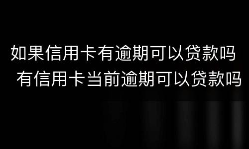 如果信用卡有逾期可以贷款吗 有信用卡当前逾期可以贷款吗