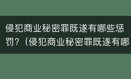 侵犯商业秘密罪既遂有哪些惩罚?（侵犯商业秘密罪既遂有哪些惩罚）