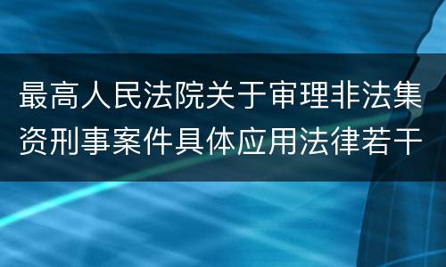 最高人民法院关于审理非法集资刑事案件具体应用法律若干问题的解释