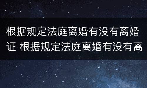 根据规定法庭离婚有没有离婚证 根据规定法庭离婚有没有离婚证件