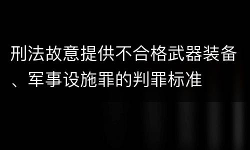 刑法故意提供不合格武器装备、军事设施罪的判罪标准