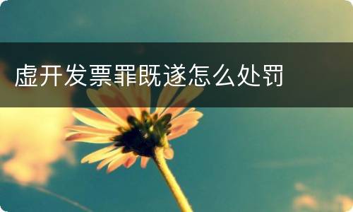 虚开发票罪既遂怎么处罚