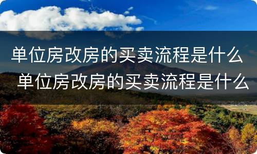 单位房改房的买卖流程是什么 单位房改房的买卖流程是什么样的