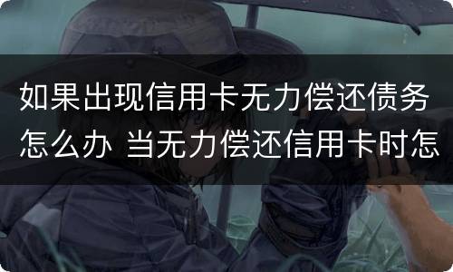 如果出现信用卡无力偿还债务怎么办 当无力偿还信用卡时怎么办