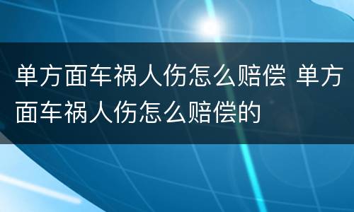 单方面车祸人伤怎么赔偿 单方面车祸人伤怎么赔偿的