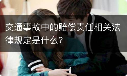 交通事故中的赔偿责任相关法律规定是什么？