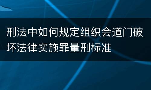 刑法中如何规定组织会道门破坏法律实施罪量刑标准