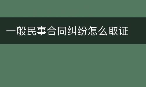 一般民事合同纠纷怎么取证