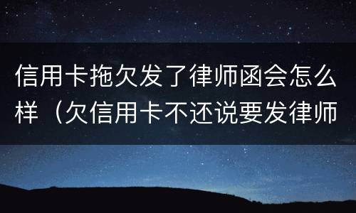 信用卡拖欠发了律师函会怎么样（欠信用卡不还说要发律师函、控告函）