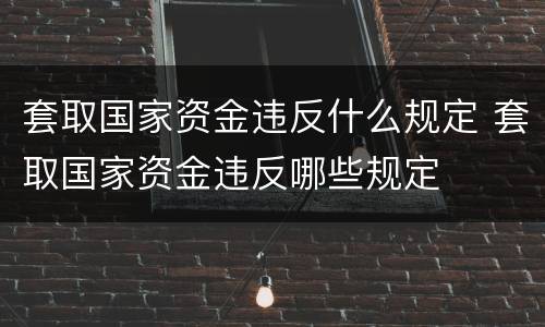 套取国家资金违反什么规定 套取国家资金违反哪些规定