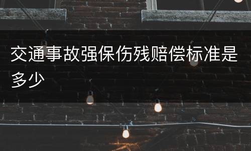 交通事故强保伤残赔偿标准是多少