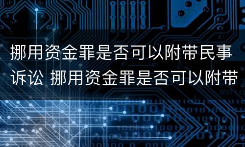 挪用资金罪是否可以附带民事诉讼 挪用资金罪是否可以附带民事诉讼案件