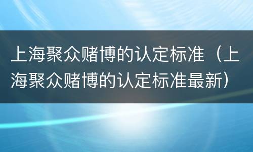 上海聚众赌博的认定标准（上海聚众赌博的认定标准最新）