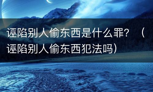 诬陷别人偷东西是什么罪？（诬陷别人偷东西犯法吗）