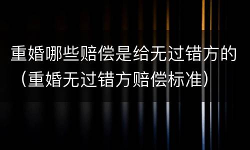 重婚哪些赔偿是给无过错方的（重婚无过错方赔偿标准）