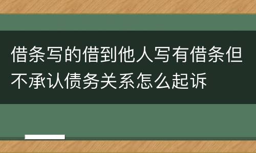 借条写的借到他人写有借条但不承认债务关系怎么起诉