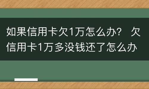 如果信用卡欠1万怎么办？ 欠信用卡1万多没钱还了怎么办