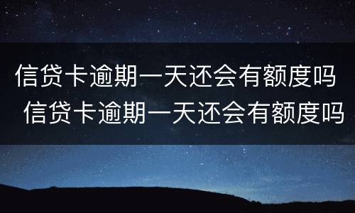 信贷卡逾期一天还会有额度吗 信贷卡逾期一天还会有额度吗怎么办