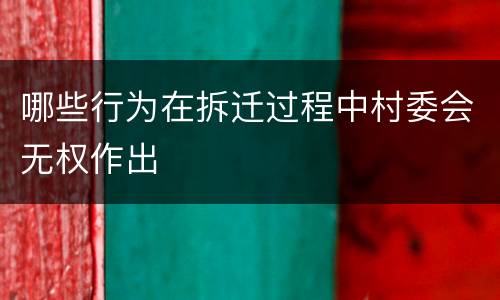 哪些行为在拆迁过程中村委会无权作出