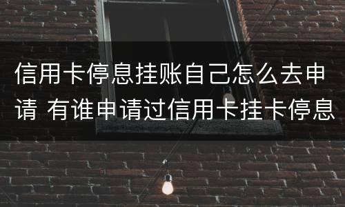 信用卡停息挂账自己怎么去申请 有谁申请过信用卡挂卡停息