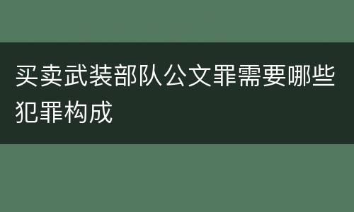 买卖武装部队公文罪需要哪些犯罪构成
