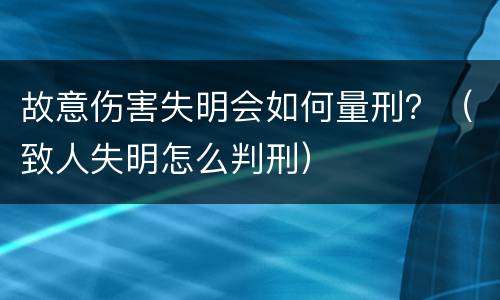 故意伤害失明会如何量刑？（致人失明怎么判刑）